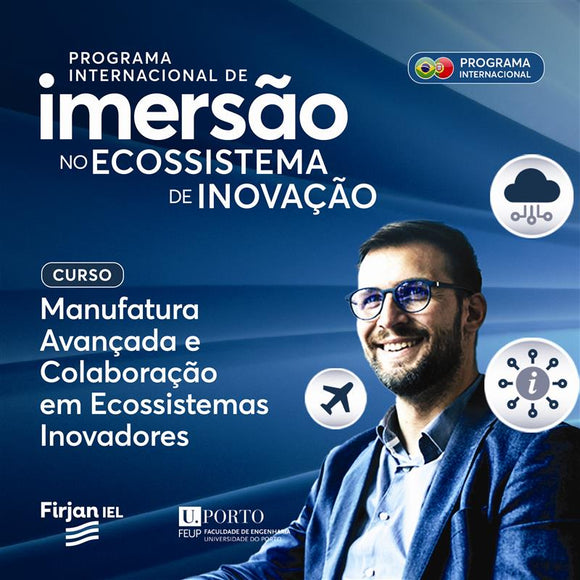Programa Internacional de Imersão no Ecossistema de Inovação da Universidade do Porto com foco em Manufatura Avançada e Colaboração em Ecossistemas Inovadores